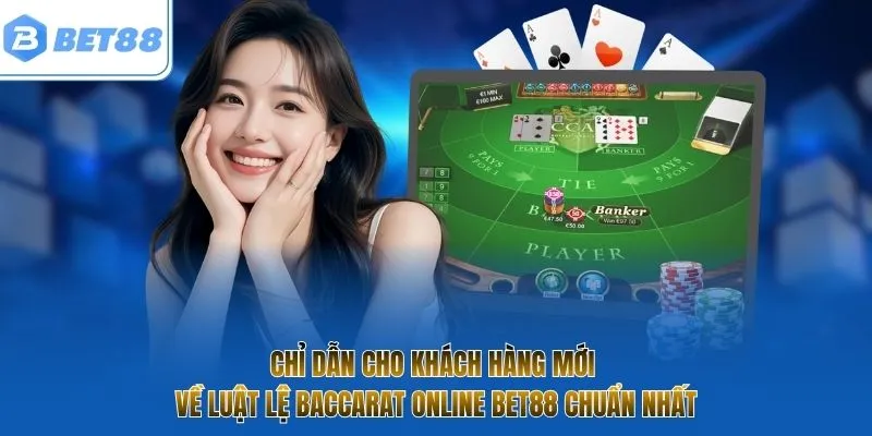 Chỉ dẫn cho khách hàng mới về luật lệ Baccarat online BET88 chuẩn nhất