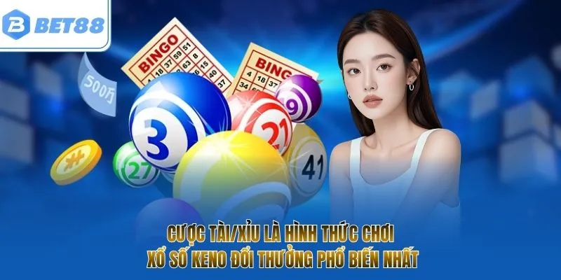 Cược tài/xỉu là hình thức chơi xổ số Keno đổi thưởng phổ biến nhất