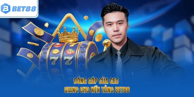 Đóng góp của CEO Giang cho nền tảng BET88