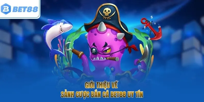 Giới thiệu về sảnh cược bắn cá BET88 uy tín