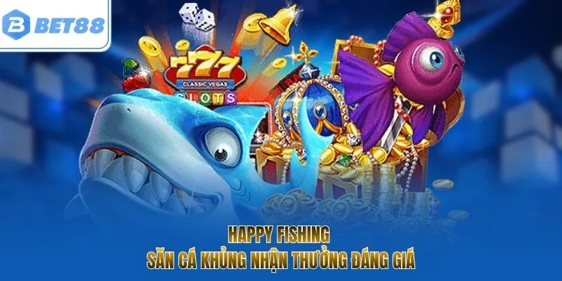 Happy Fishing - Săn cá khủng nhận thưởng đáng giá