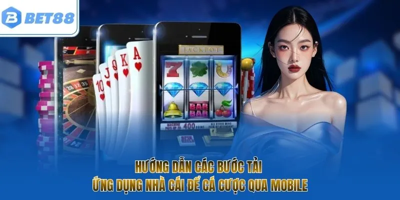 Hướng dẫn các bước tải ứng dụng nhà cái để cá cược qua mobile