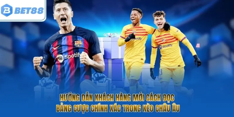 Hướng dẫn khách hàng mới cách đọc bảng cược chính xác trong Kèo châu Âu 