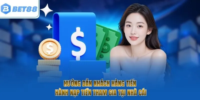 Hướng dẫn khách hàng tiến hành nạp tiền tham gia tại nhà cái
