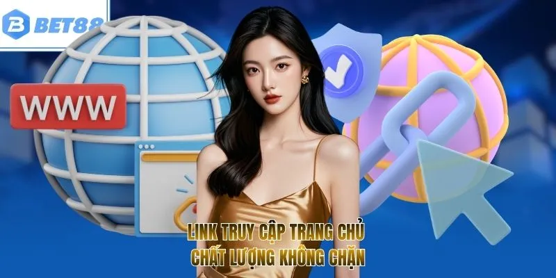 Link truy cập trang chủ chất lượng không chặn