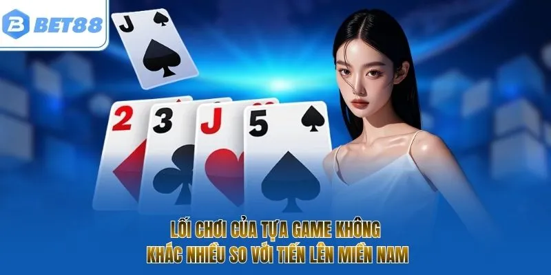 Lối chơi của tựa game không khác nhiều so với tiến lên miền Nam