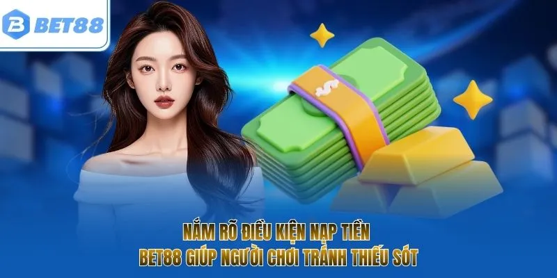 Nắm rõ điều kiện nạp tiền BET88 giúp người chơi tránh thiếu sót
