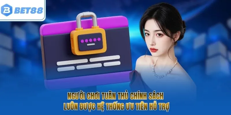 Người chơi tuân thủ chính sách luôn được hệ thống ưu tiên hỗ trợ