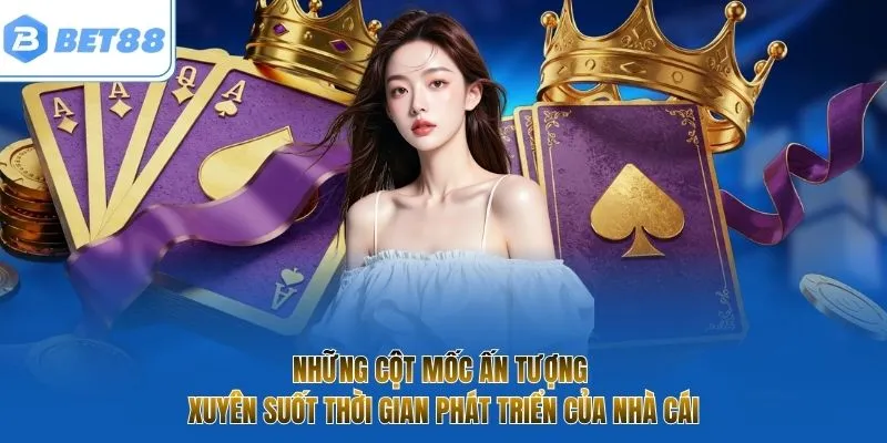 Những cột mốc ấn tượng xuyên suốt thời gian phát triển của nhà cái