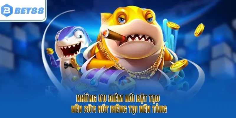 Những ưu điểm nổi bật tạo nên sức hút riêng tại nền tảng