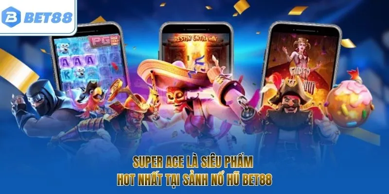  Super Ace là siêu phẩm hot nhất tại sảnh nổ hũ BET88