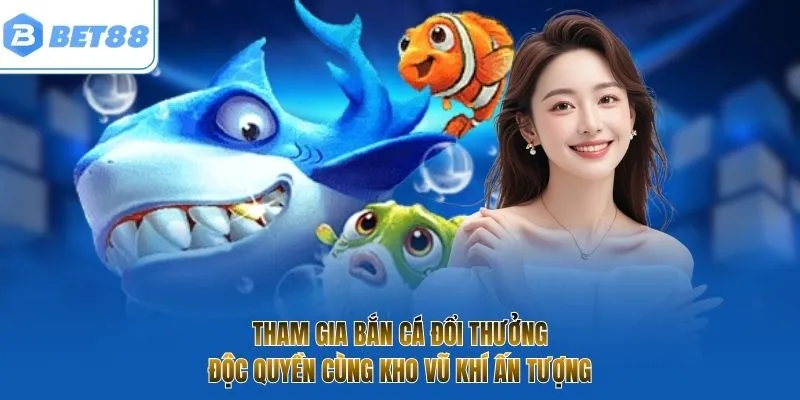 Tham gia bắn cá đổi thưởng độc quyền cùng kho vũ khí ấn tượng