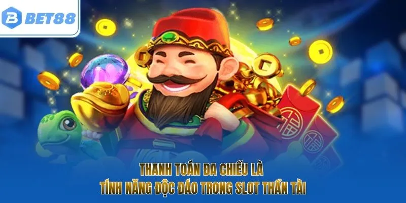 Thanh toán đa chiều là tính năng độc đáo trong slot thần tài