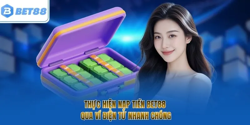 Thực hiện nạp tiền BET88 qua ví điện tử nhanh chóng