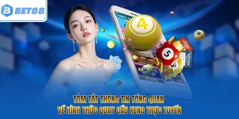 Tóm tắt thông tin tổng quan về hình thức quay cầu Keno trực tuyến