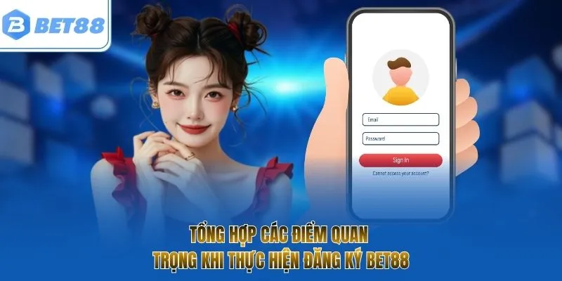 Tổng hợp các điểm quan trọng khi thực hiện đăng ký BET88