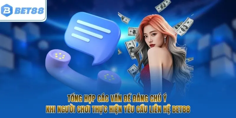 Tổng hợp các vấn đề đáng chú ý khi người chơi thực hiện yêu cầu liên hệ BET88