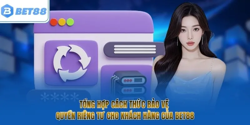 Tổng hợp cách thức bảo vệ quyền riêng tư cho khách hàng của BET88