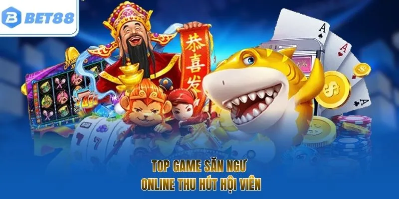 Top game săn ngư online thu hút hội viên