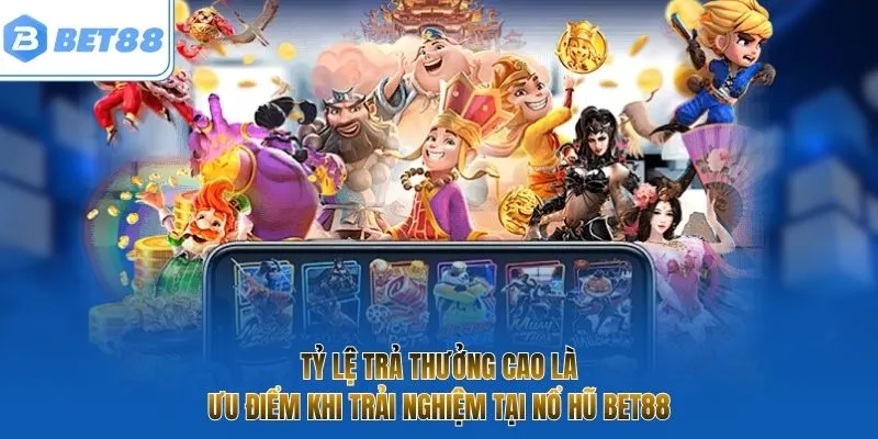Tỷ lệ trả thưởng cao là ưu điểm khi trải nghiệm tại nổ hũ BET88